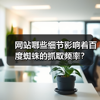 网站哪些细节影响着百度蜘蛛的抓取频率？