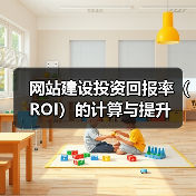 网站建设投资回报率（ROI）的计算与提升