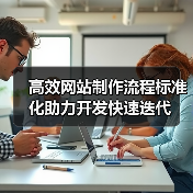 高效网站制作流程标准化助力开发快速迭代