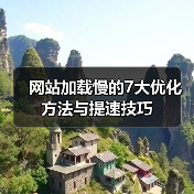 网站加载慢的7大优化方法与提速技巧