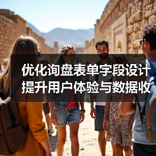 优化询盘表单字段设计提升用户体验与数据收集效率(图2) 优化询盘表单字段设计提升用户体验与数据收集效率(图2)