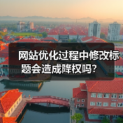 网站优化过程中修改标题会造成降权吗?(图2) 网站优化过程中修改标题会造成降权吗?(图2)