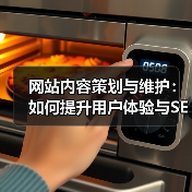 网站内容策划与维护：如何提升用户体验与SEO效果