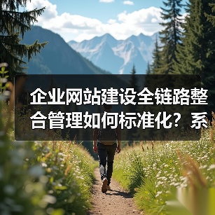 企业网站建设全链路整合管理如何标准化？系统标准解析（图2）