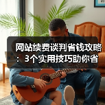 网站续费谈判省钱攻略：3个实用技巧助你省下大笔费用（图2）