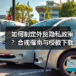 如何制定外贸隐私政策？合规指南与模板下载