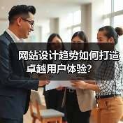 网站设计趋势如何打造卓越用户体验？