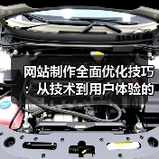 网站制作全面优化技巧：从技术到用户体验的实战解析