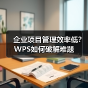 企业项目管理效率低？WPS如何破解难题