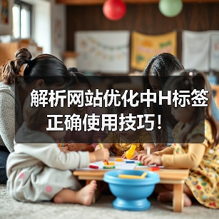解析网站优化中H标签正确使用技巧！