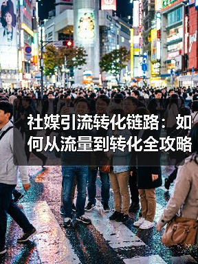 社媒引流转化链路：如何从流量到转化全攻略（图3）