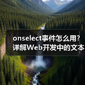 onselect事件怎么用？详解Web开发中的文本选择操作（图3）