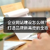 企业网站建设怎么做？打造品牌新高度的全攻略（图1）