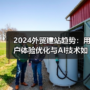 2024外贸建站趋势：用户体验优化与AI技术如何重塑行业（图2）