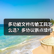 多功能文件传输工具怎么选？多协议断点续传效率高（图3）