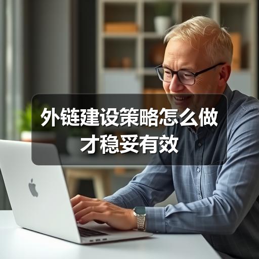 外链建设策略怎么做才稳妥有效